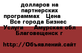 70 долларов на партнерских программах › Цена ­ 670 - Все города Бизнес » Услуги   . Амурская обл.,Благовещенск г.